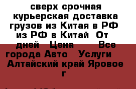 сверх-срочная курьерская доставка грузов из Китая в РФ, из РФ в Китай. От 4 дней › Цена ­ 1 - Все города Авто » Услуги   . Алтайский край,Яровое г.